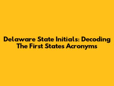 Delaware State Initials: Decoding The First State's Acronyms