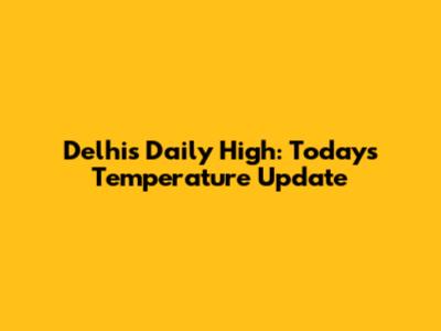 Delhi's Daily High: Today's Temperature Update