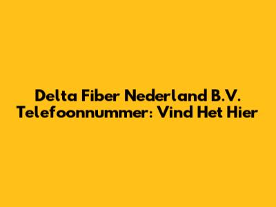 Delta Fiber Nederland B.V. Telefoonnummer: Vind Het Hier