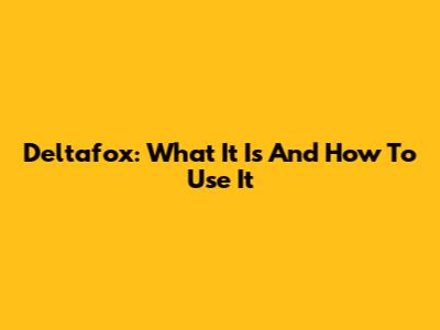 Deltafox: What It Is And How To Use It