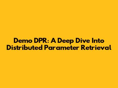 Demo DPR: A Deep Dive Into Distributed Parameter Retrieval
