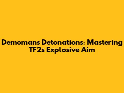Demoman's Detonations: Mastering TF2's Explosive Aim