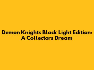 Demon Knights Black Light Edition: A Collector's Dream