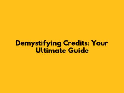 Demystifying Credits: Your Ultimate Guide