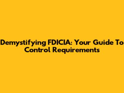 Demystifying FDICIA: Your Guide To Control Requirements