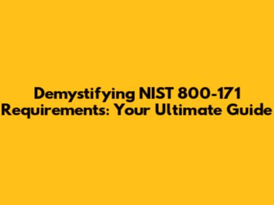 Demystifying NIST 800-171 Requirements: Your Ultimate Guide