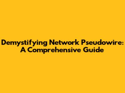Demystifying Network Pseudowire: A Comprehensive Guide