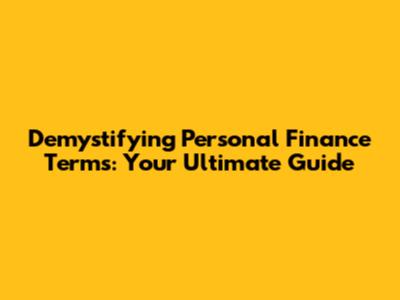 Demystifying Personal Finance Terms: Your Ultimate Guide
