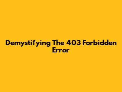 Demystifying The 403 Forbidden Error