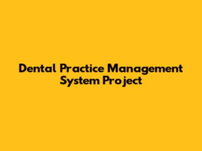 Dental Practice Management System Project