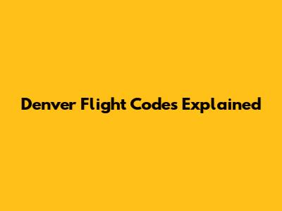 Denver Flight Codes Explained