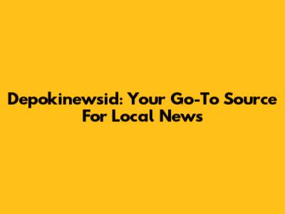 Depokinewsid: Your Go-To Source For Local News