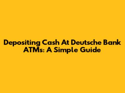 Depositing Cash At Deutsche Bank ATMs: A Simple Guide