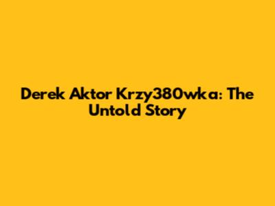 Derek Aktor Krzy380wka: The Untold Story