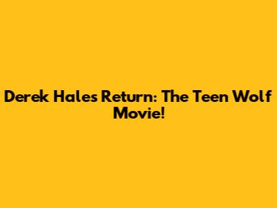 Derek Hale's Return: The *Teen Wolf* Movie!
