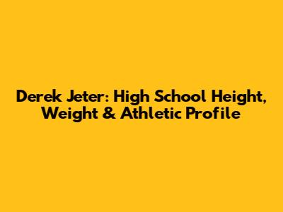 Derek Jeter: High School Height, Weight & Athletic Profile