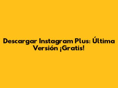 Descargar Instagram Plus: Última Versión ¡Gratis!