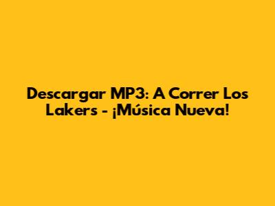 Descargar MP3: A Correr Los Lakers - ¡Música Nueva!