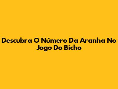Descubra O Número Da Aranha No Jogo Do Bicho