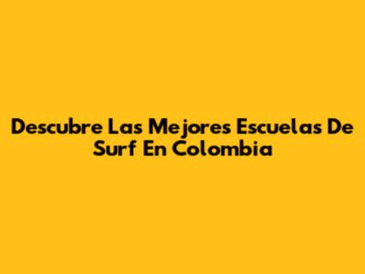Descubre Las Mejores Escuelas De Surf En Colombia