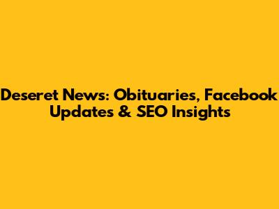 Deseret News: Obituaries, Facebook Updates & SEO Insights