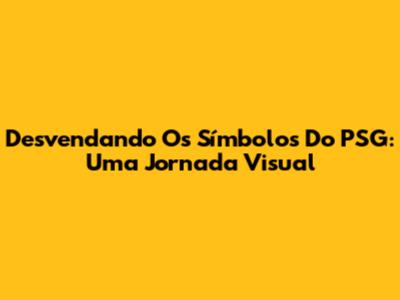 Desvendando Os Símbolos Do PSG: Uma Jornada Visual