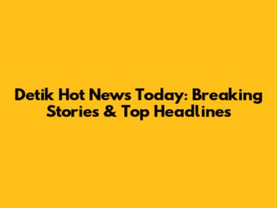 Detik Hot News Today: Breaking Stories & Top Headlines