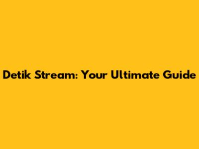 Detik Stream: Your Ultimate Guide