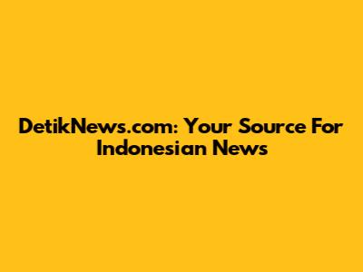 DetikNews.com: Your Source For Indonesian News