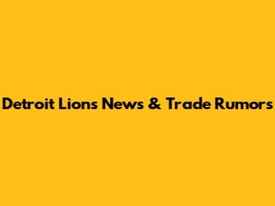 Detroit Lions News & Trade Rumors