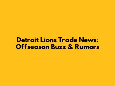 Detroit Lions Trade News: Offseason Buzz & Rumors