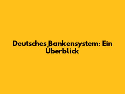 Deutsches Bankensystem: Ein Überblick
