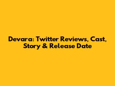 Devara: Twitter Reviews, Cast, Story & Release Date