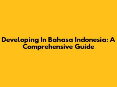 Developing In Bahasa Indonesia: A Comprehensive Guide