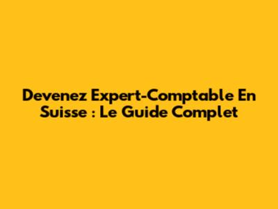 Devenez Expert-Comptable En Suisse : Le Guide Complet