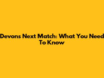 Devon's Next Match: What You Need To Know