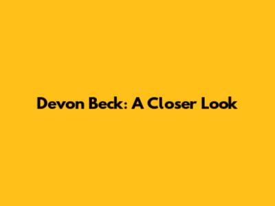 Devon Beck: A Closer Look