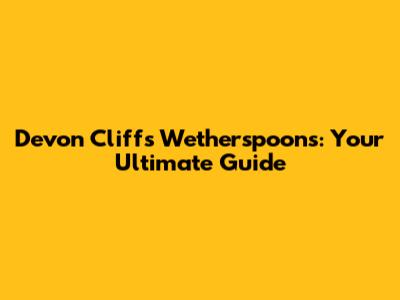 Devon Cliffs Wetherspoons: Your Ultimate Guide