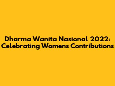 Dharma Wanita Nasional 2022: Celebrating Women's Contributions