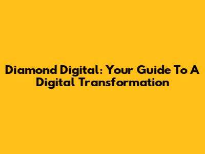 Diamond Digital: Your Guide To A Digital Transformation