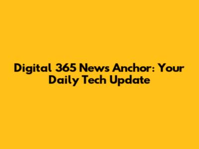 Digital 365 News Anchor: Your Daily Tech Update