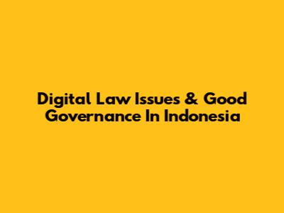 Digital Law Issues & Good Governance In Indonesia