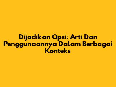 Dijadikan Opsi: Arti Dan Penggunaannya Dalam Berbagai Konteks