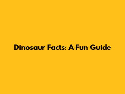 Dinosaur Facts: A Fun Guide