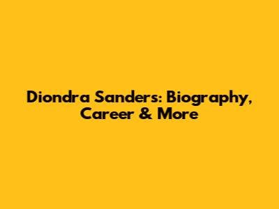 Diondra Sanders: Biography, Career & More