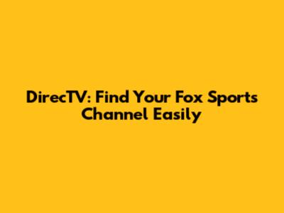 DirecTV: Find Your Fox Sports Channel Easily