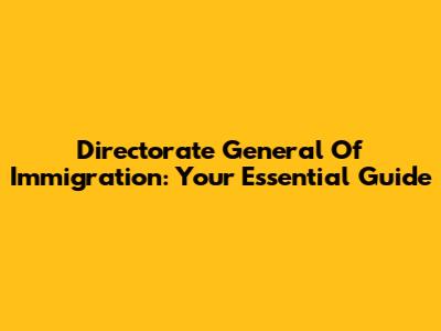 Directorate General Of Immigration: Your Essential Guide