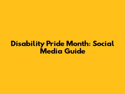 Disability Pride Month: Social Media Guide