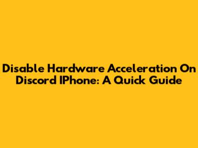 Disable Hardware Acceleration On Discord IPhone: A Quick Guide