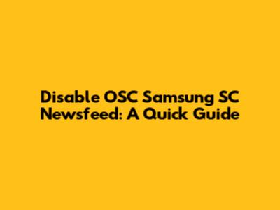Disable OSC Samsung SC Newsfeed: A Quick Guide